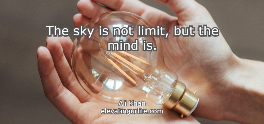 The sky is not limit, but the mind is.
