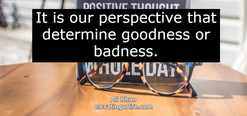 boost your energy: It is our perspective that determine goodness or badness.