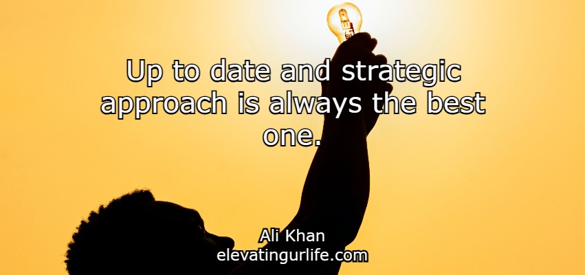 Up to date and strategic approach is always the best one.