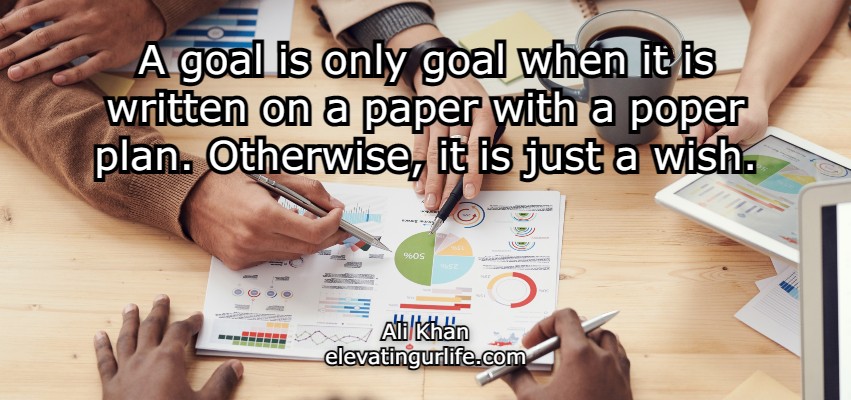 improve focus: A goal is only goal when it is written on a paper with a proper plan.