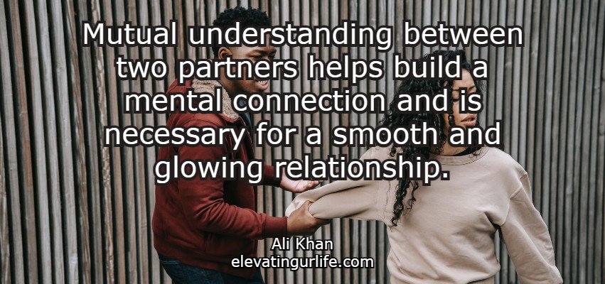 Mutual understanding between two partners helps build a mental connection and is necessary for a smooth and glowing relationship.