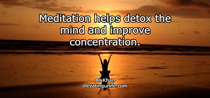 improve focus: Meditation helps your mind to stay relaxed plus focused on your goals.