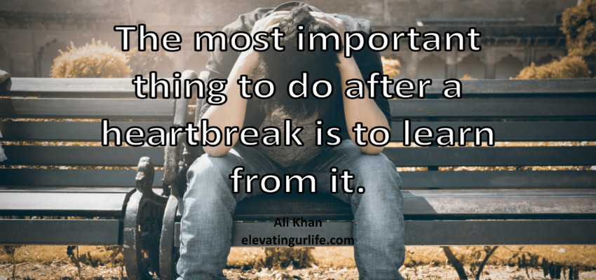 important thing to do after a heartbreak is to learn from it.
