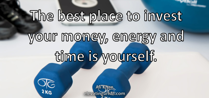 best place to invest your time, energy and money is to invest in yourself