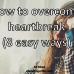 how to overcome heartbreak, 8 easy ways